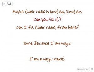 Lopez: Yes because I`m a magic robot