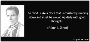The mind is like a clock that is constantly running down and must be ...