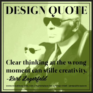 ... thinking at the wrong moment can stifle creativity” - Karl Lagerfeld