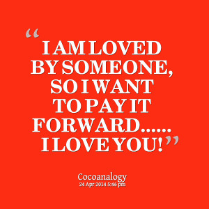Quotes Picture: i am loved by someone, so i want to pay it forward i ...