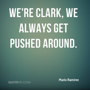 We're Clark, we always get pushed around.