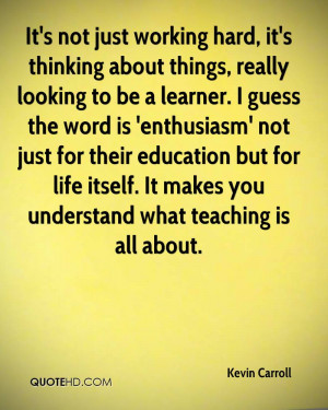 It's not just working hard, it's thinking about things, really looking ...