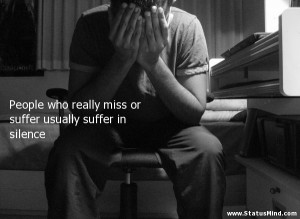 ... suffer usually suffer in silence - Sad and Loneliness Quotes