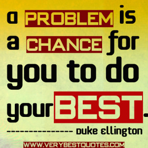 Do Your Best Quotes - A problem is a chance for you to do your best.