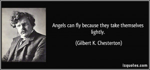 Angels can fly because they take themselves lightly. - Gilbert K ...