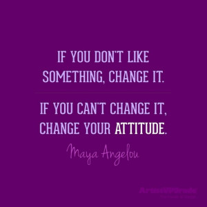 It Change Your Attitude Dont Complain Maya Angelou Quote