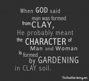 ... character of men and women is formed by gardening in clay soil. quote