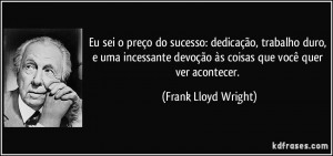 ... às coisas que você quer ver acontecer. (Frank Lloyd Wright