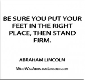 Be sure you put your feet in the right place, then stand firm ...