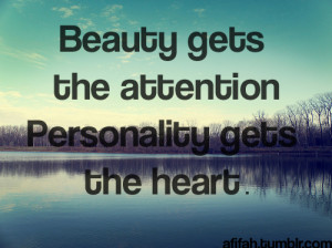 Beauty gets the attention, personality gets the heart