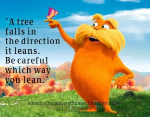 tree falls the way it leans- lorax