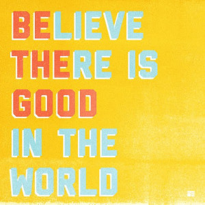 Believe there is good quote