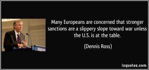 ... slope toward war unless the U.S. is at the table. - Dennis Ross