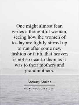One might almost fear, writes a thoughtful woman, seeing how the women ...