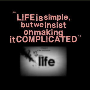 Quotes Picture: life is simple, but we insist on making it complicated