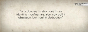 ... ; It defines me. You may call it obsession, but I call it dedication