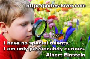 have no special talents. I am only passionately curious.