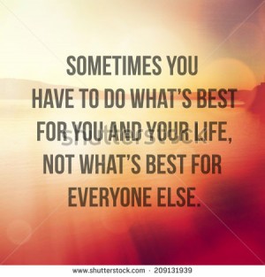 Quote - Sometimes you have to do what's best for you and your ...