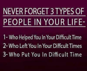 never forget 3 types of people in your life..