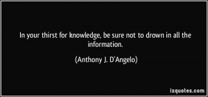 In your thirst for knowledge, be sure not to drown in all the ...
