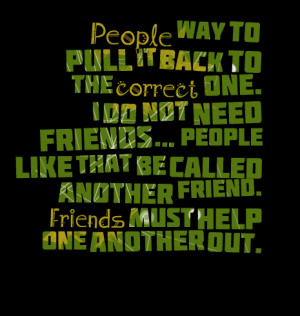 ... not need friends people like that be called another friend friends