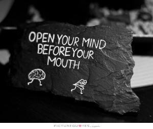 Open your mind before your mouth. Picture Quote #2