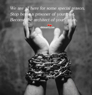 We are all here for some special reason. Stop being a prisoner of your ...