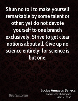 Shun no toil to make yourself remarkable by some talent or other; yet ...