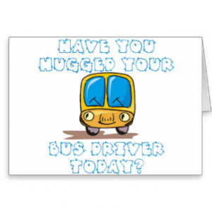 Have You Hugged Your Bus Driver Today Greeting Cards