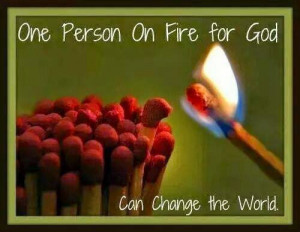 One person on fire for God can change the world