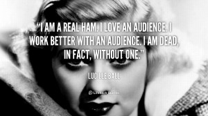 quote-Lucille-Ball-i-am-a-real-ham-i-love-5459.png