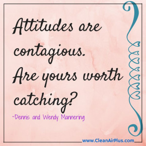 Attitudes are contagious let yours be a positive energizing one that ...