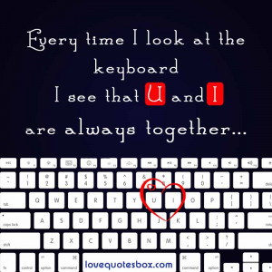 Every time I look at the keyboard, I see that U and I are always ...