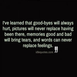 good-byes will always hurt, pictures will never replace having been ...