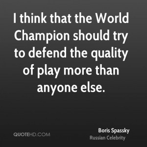 think that the World Champion should try to defend the quality of ...