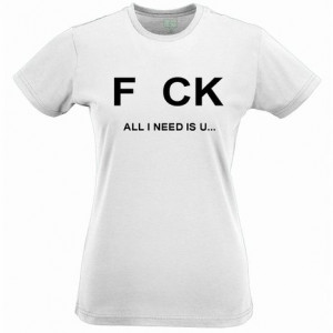 Buy FCK All I Need Is U Rude Funny Cool Gift T Shirt Slogan Tee Top ...