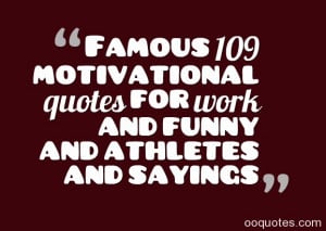 ... 109 motivational quotes for work and funny and athletes and sayings
