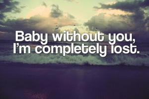Baby without you im completely lost being in love quote