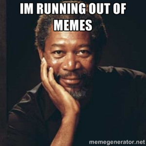 Morgan Freeman - im running out of memes