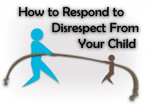 How to respond or React to Disrespect from your child