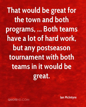 That would be great for the town and both programs, ... Both teams ...