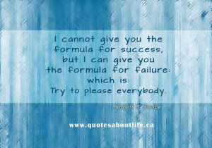 ... give you the formula for failure: which is: Try to please everybody