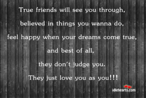 Home » Quotes » True Friends Will See You Trough, Believed In….