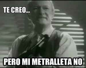 believe you but my tommy gun dont spanish meme | quickmeme