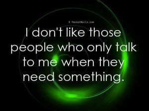 Don’t Like Those People Who Only Talk to Me When they Need ...