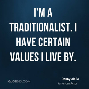 traditionalist. I have certain values I live by.