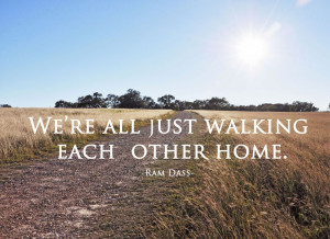 We're all just walking each other home.