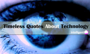 Timeless Quotes About Technology. Intelligenthq
