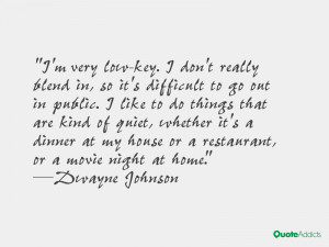 very low-key. I don't really blend in, so it's difficult to go out ...