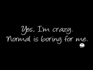 Yes – I Am Crazy